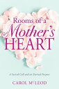 Rooms of a Mother's Heart A Sacred Call and an Eternal Purpose【電子書籍】[ Carol Burt...
