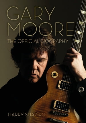 Gary Moore The Official Biography【電子書籍】 Harry Shapiro