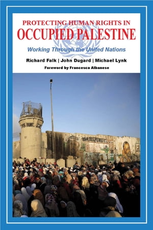 Protecting Human Rights in Occupied Palestine Workng Through the United Nations【電子書籍】[ Richard Falk ](3)
