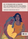 El cuidado de la salud en las familias en Colombia Pol tica sanitaria, trabajo de las mujeres y desigualdad【電子書籍】 Amparo Hern ndez-Bello