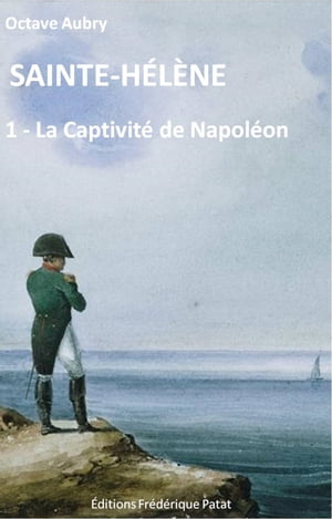 Sainte-H?l?ne Tome 1 : La Captivit? de Napol?on