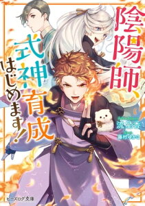 陰陽師、式神育成はじめます！【電子書籍】[ 流　星香 ]