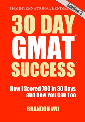 30 Day GMAT Success, Edition 3: How I Scored 780 on the GMAT in 30 Days and How You Can Too!