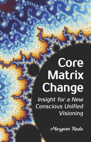 Core Matrix Change: Insight for a New Conscious Unified Visioning