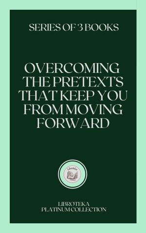 OVERCOMING THE PRETEXTS THAT KEEP YOU FROM MOVING FORWARD