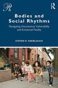 Bodies and Social Rhythms Navigating Unconscious Vulnerability and Emotional Fluidity【電子書籍】 Steven Knoblauch