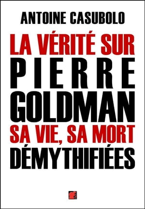 La vérité sur Pierre Goldman, sa vie, sa mort démythifiées