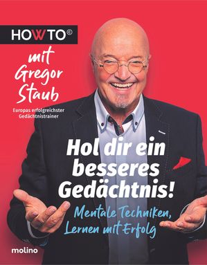 Hol dir ein besseres Ged?chtnis! Mentale Techniken, Lernen mit Erfolg. HOWTO mit Gregor Staub, Europas erfolgreichster Ged?chtnistrainer