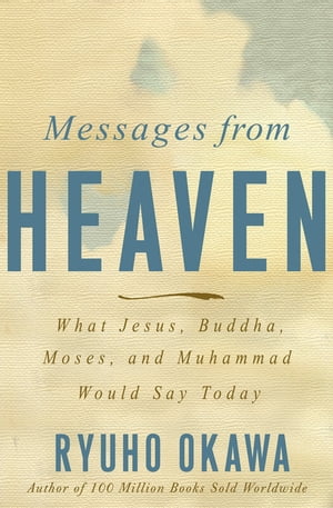 Messages from Heaven What Jesus, Buddha, Muhammad, and Moses Would Say Today