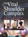 The Vital Shoulder Complex An Illustrated Guide to Assessment, Treatment, and Rehabilitation