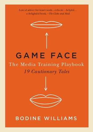 Game Face: The Media Training Playbook, 19 Cautionary Tales
