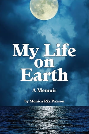 My Life on Earth A MemoirŻҽҡ[ Monica Rix Paxson ]