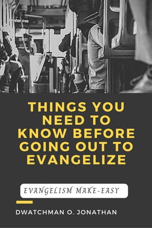 THINGS YOU NEED TO KNOW BEFORE GOING OUT TO EVANGELIZE