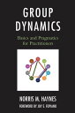 Group Dynamics Basics and Pragmatics for Practitioners