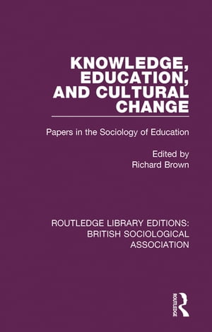 Knowledge, Education, and Cultural Change Papers in the Sociology of Education【電子書籍】