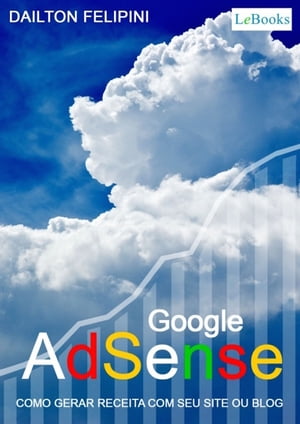 Google adsense Como gerar receita com seu site ou blog【電子書籍】[ Dailton Felipini ]