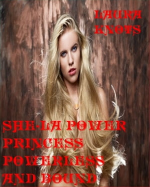 She-La Power Princess Powerless and BoundŻҽҡ[ Laura Knots ]