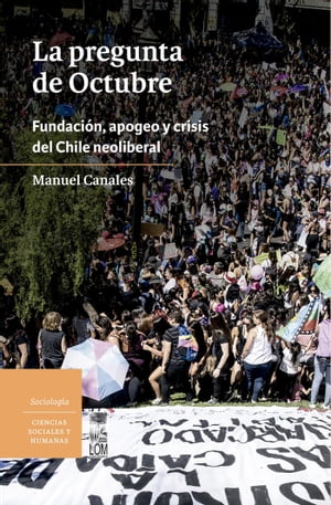 La pregunta de Octubre Fundaci?n, apogeo y crisis del Chile neoliberalŻҽҡ[ Manuel Canales Cer?n ]