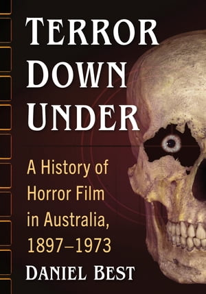 Terror Down Under A History of Horror Film in Australia, 1897-1973【電子書籍】[ Daniel Best ]