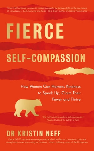 Fierce Self-Compassion How Women Can Harness Kindness to Speak Up Claim Their Power and Thrive【電子書籍】[ Dr Kristin Neff ]