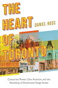 The Heart of Toronto Corporate Power, Civic Activism, and the Remaking of Downtown Yonge Street【電子書籍】 Daniel Ross