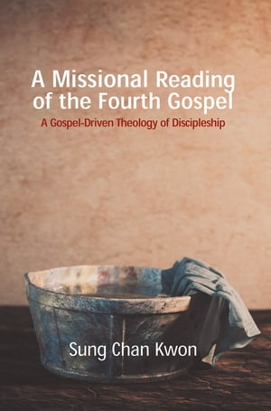 A Missional Reading of the Fourth Gospel A Gospel-Driven Theology of Discipleship