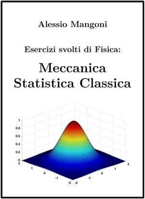 Esercizi Svolti di Fisica: Meccanica Statistica Classica【電子書籍】[ Alessio Mangoni ]