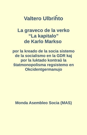 La graveco de la verko "La kapitalo" de Karlo Markso por la kreado de la socia sistemo de la socialismo en la GDR kaj por la luktado kontra? la ?tatmonopolisma regsistemo en Okcidentgermanujo