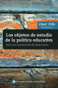 Los objetos de estudios de la pol tica educativa【電子書籍】 C sar G Tello