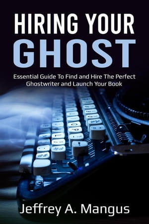 Hiring Your Ghost- Essential Guide to Find and Hire the Perfect Ghostwriter and Launch Your BookŻҽҡ[ Jeffrey A. Mangus ]