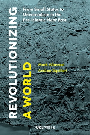 Revolutionizing a World From Small States to Universalism in the Pre-Islamic Near EastŻҽҡ[ Mark Altaweel ]