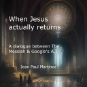 When Jesus actually returns | A dialogue between The Messiah & Google's A.I A Conversation between the Messiah & Google's Artificial Intelligence Language Model ChatBot Known as Bard【電子書籍】[ Jean Paul Martinez ]