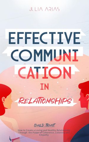 Effective Communication in Relationships【電子書籍】[ Julia Arias ]