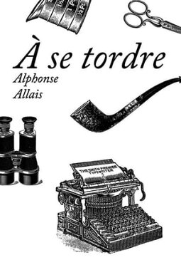 ? se tordre【電子書籍】[ Alphonse Allais ]