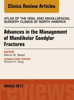 Advances in the Management of Mandibular Condylar Fractures, An Issue of Atlas of the Oral & Maxillofacial Surgery Advances in the Management of Mandibular Condylar Fractures, An Issue of Atlas of the Oral & Maxillofacial Surgery