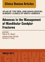 Advances in the Management of Mandibular Condylar Fractures, An Issue of Atlas of the Oral & Maxillofacial Surgery Advances in the Management of Mandibular Condylar Fractures, An Issue of Atlas of the Oral & Maxillofacial Surgery
