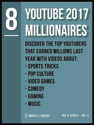 YouTube 2017 Millionaires 8 Top Youtubers [ The 8 Series - Vol 3 ]【電子書籍】[ Mobile Library ]