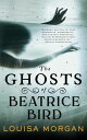 The Ghosts of Beatrice Bird【電子書籍】 Louisa Morgan