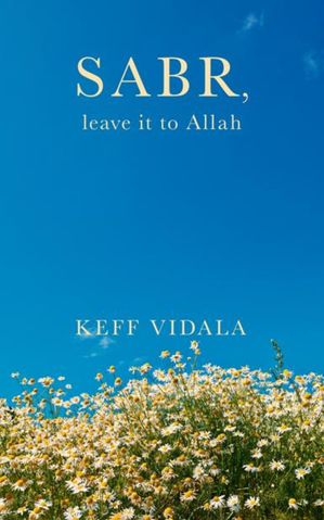 Sabr, leave it to Allah【電子書籍】[ Keff Vidala ]