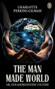 The Man Made World, or, Our Androcentric Culture【電子書籍】[ Gilman, Charlotte Perkin...