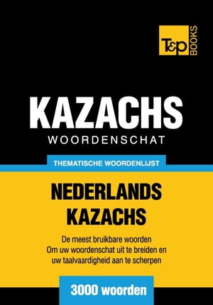 Thematische woordenschat Nederlands-Kazachs - 3000 woorden