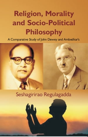 Religion, Morality And Socio-Political Philosophy : A Comparative Study Of John Dewey And Ambedkar's