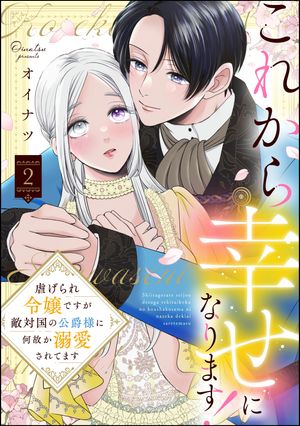 これから幸せになります! 虐げられ令嬢ですが敵対国の公爵様に何故か溺愛されてます
