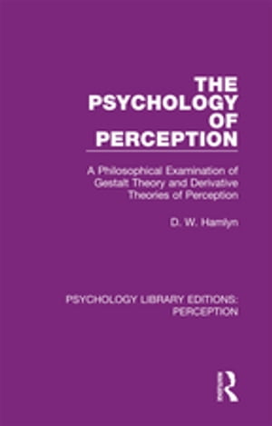 The Psychology of Perception A Philosophical Examination of Gestalt Theory and Derivative Theories of Perception