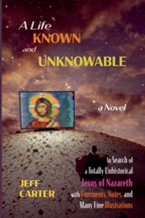 ŷKoboŻҽҥȥ㤨A Life Known and Unknowable In Search of a Totally Unhistorical Jesus of Nazareth with Comments, Notes, and Many Fine Illustrations ? a NovelŻҽҡ[ Jeff Carter ]פβǤʤ3,386ߤˤʤޤ