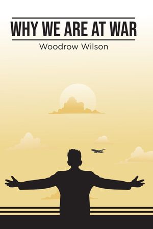 Why We Are At War【電子書籍】[ Woodrow Wil