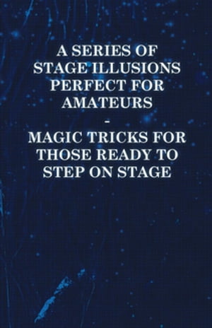 A Series of Stage Illusions Perfect for Amateurs - Magic Tricks for Those Ready to Step on Stage