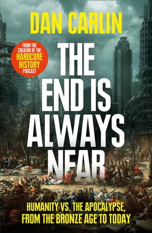 The End is Always Near: Apocalyptic Moments from the Bronze Age Collapse to Nuclear Near Misses