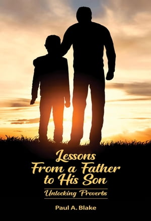 ŷKoboŻҽҥȥ㤨Lessons From a Father to His Son: Unlocking ProverbsŻҽҡ[ Paul A. Blake ]פβǤʤ500ߤˤʤޤ