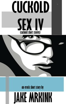 Cuckold Sex IV (cuckold short stories)【電子書籍】[ Jake Mrkink ]